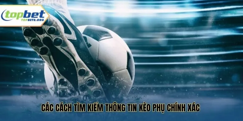 Các cách tìm kiếm thông tin kèo phụ chính xác