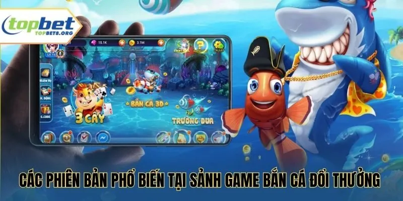 Các phiên bản phổ biến tại sảnh game bắn cá đổi thưởng 
