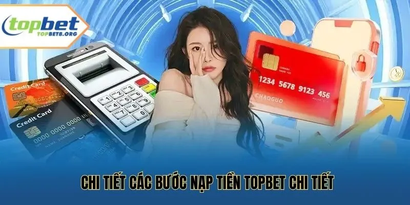 Chi tiết các bước nạp tiền Topbet chi tiết