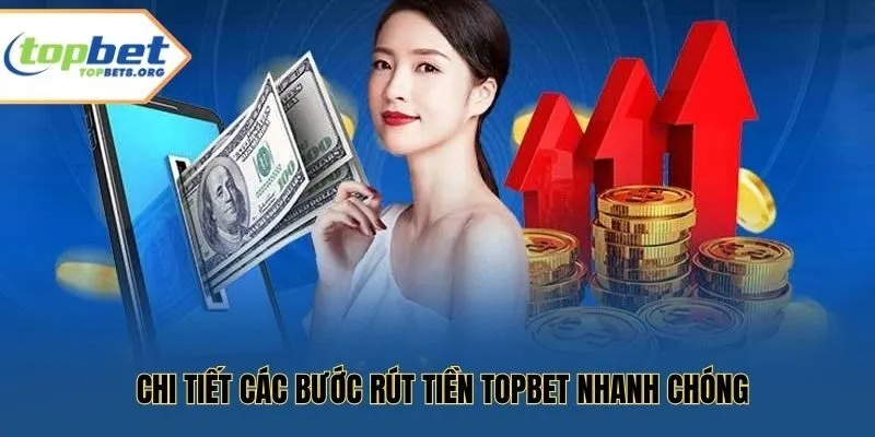Chi tiết các bước rút tiền Topbet nhanh chóng