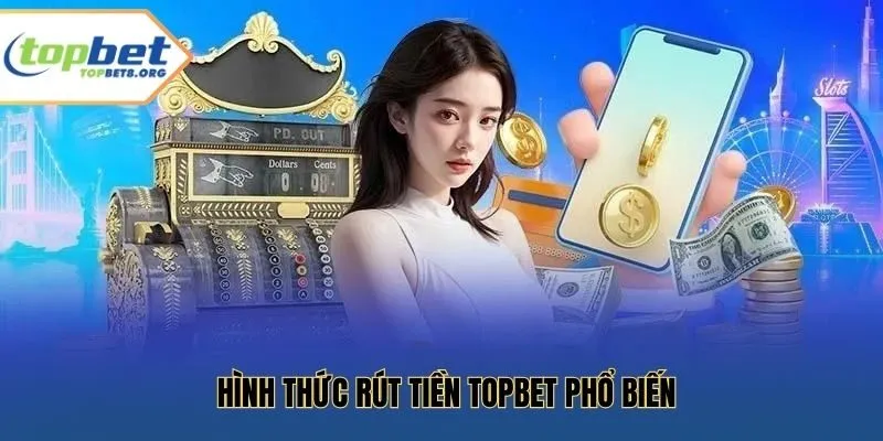 Hình thức rút tiền Topbet phổ biến