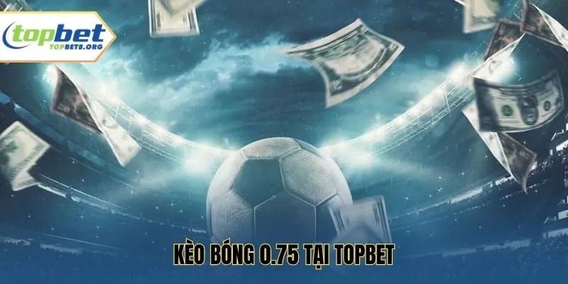 Kèo Bóng 0.75