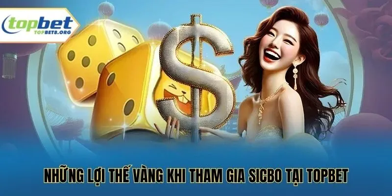 Những lợi thế vàng khi tham gia sicbo tại Topbet